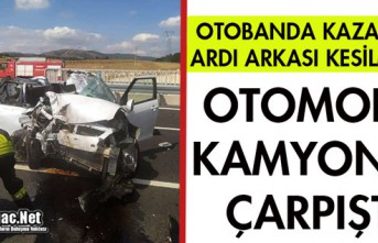 OTOBANDA BİR KAZA DAHA..OTOMOBİL, KAMYONA ÇARPTI