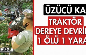 TRAKTÖR DEREYE DEVRİLDİ 1 ÖLÜ 1 YARALI