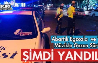 ABARTILI EGZOZ ve YÜKSEK MÜZİKLE GEZEN SÜRÜCÜLER ŞİMDİ YANDILAR