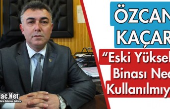 KAÇAR "ESKİ YÜKSEKOKUL BİNASI NEDEN KULLANILMIYOR"