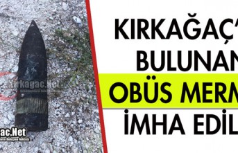 KIRKAĞAÇ'TA BULUNAN OBÜS MERMİSİ İMHA EDİLDİ