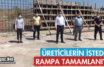 ÜRETİCİLERİN İSTEDİĞİ RAMPA TAMAMLANIYOR