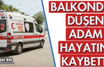 BALKONDAN DÜŞEN ADAM HAYATINI KAYBETTİ