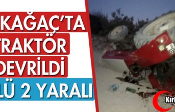 KIRKAĞAÇ'TA TRAKTÖR DEVRİLDİ 1 ÖLÜ 2 YARALI