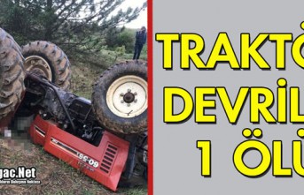 TRAKTÖR DEVRİLDİ 1 ÖLÜ