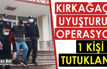 KIRKAĞAÇ'TA UYUŞTURUCU OPERASYONU  1 KİŞİ TUTUKLANDI