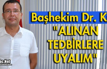 BAŞHEKİM DR. KILIÇ "ALINAN TEDBİRLERE UYALIM"