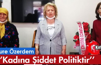 ÖZERDEM "KADINA ŞİDDET POLİTİKTİR"