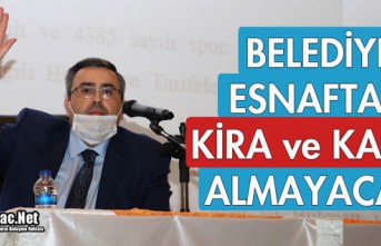 BELEDİYE, ESNAFTAN KİRA ve KAYSÜ ALMAYACAK