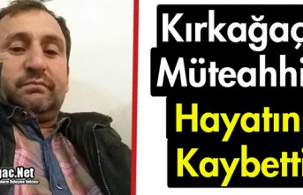 KIRKAĞAÇLI MÜTEAHHİT HAYATINI KAYBETTİ