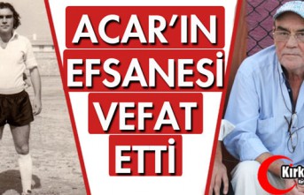 ACAR'IN EFSANESİ VEFAT ETTİ