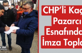 CHP'Lİ KAÇAR, PAZARCI ESNAFINDAN İMZA TOPLADI