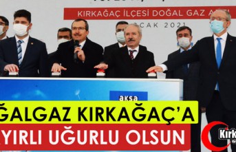 DOĞALGAZ KIRKAĞAÇ'A HAYIRLI UĞURLU OLSUN