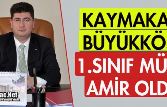 KAYMAKAM BÜYÜKKÖSE, BİRİNCİ SINIF MÜLKİ AMİR OLDU