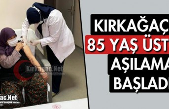 KIRKAĞAÇ'TA 85 YAŞ ÜSTÜNE AŞILAMA BAŞLADI