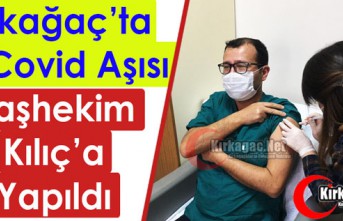 KIRKAĞAÇ'TA İLK AŞI BAŞHEKİM KILIÇ'A YAPILDI