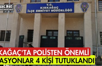 KIRKAĞAÇ'TA POLİSTEN ÖNEMLİ OPERASYONLAR 4 KİŞİ TUTUKLANDI