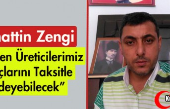 ZENGİ "ÜRETİCİLERİMİZ BORÇLARINI TAKSİTLE...