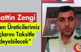 ZENGİ "ÜRETİCİLERİMİZ BORÇLARINI TAKSİTLE ÖDEYEBİLECEK"