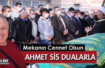 AHMET SİS DUALARLA TOPRAĞA VERİLDİ