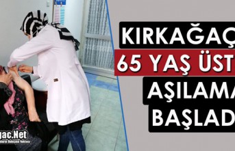 KIRKAĞAÇ'TA 65 YAŞ ÜZERİ VATANDAŞLARIN AŞILANMASINA BAŞLANDI