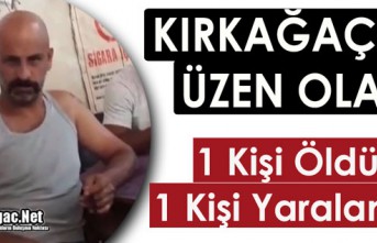 KIRKAĞAÇ’TA ÜZEN OLAY 1 ÖLÜ 1 YARALI