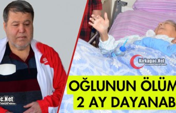 OĞLUNUN ÖLÜMÜNE 2 AY DAYANABİLDİ(ÖZEL HABER)