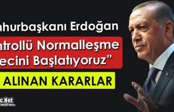 ERDOĞAN "KONTROLLÜ NORMALLEŞME SÜRECİNİ BAŞLATIORUZ"