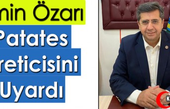 ÖZARI “PATATES ÜRETİCİSİNİ UYARDI”