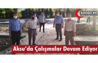 AKSU'DA CALIŞMALAR TÜM HIZIYLA DEVAM EDİYOR...