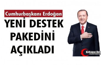 CUMHURBAŞKANI ERDOĞAN “YENİ DESTEK” PAKEDİNİ AÇIKLADI