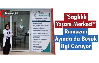 “SAĞLIKLI YAŞAM MERKEZİ” RAMAZAN AYINDA DA...