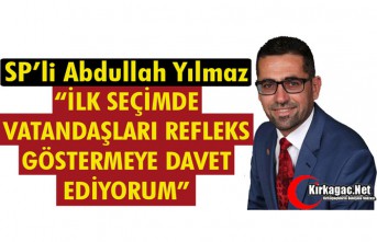 SP’Lİ YILMAZ”İLK SEÇİMDE VATANDAŞLARI REFLEKS GÖSTERMEYE DAVET EDİYORUM”