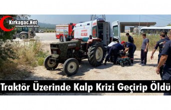 TRAKTÖR ÜZERİNDE KALP KRİZİ GEÇİRİP ÖLDÜ 