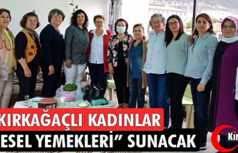 KIRKAĞAÇLI KADINLAR “YÖRESEL YEMEKLERİ” SUNACAK