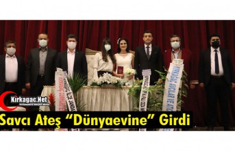 SAVCI ATEŞ, DÜNYAEVİNE GİRDİ 