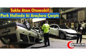 TAKLA ATAN OTOMOBİL, PARK HALİNDEKİ ARAÇLARA ÇARPTI 