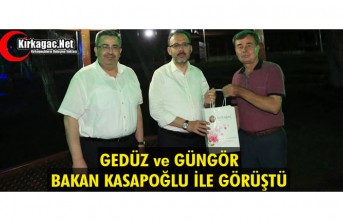 GEDÜZ ve GÜNGÖR, BAKAN KASAPOĞLU İLE GÖRÜŞTÜ