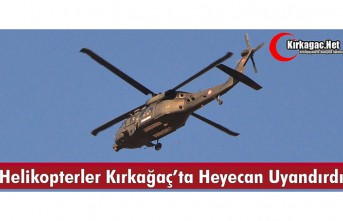 HELİKOPTERLER KIRKAĞAÇ'TA HEYECAN UYANDIRDI