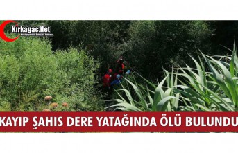 KAYIP ŞAHIS DERE YATAĞINDA ÖLÜ BULUNDU