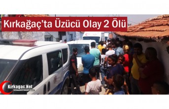 KIRKAĞAÇ'TA ÜZÜCÜ OLAY 2 ÖLÜ