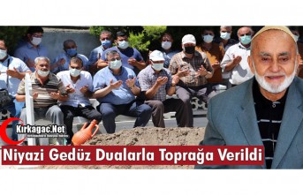 NİYAZİ GEDÜZ DUALARLA TOPRAĞA VERİLDİ