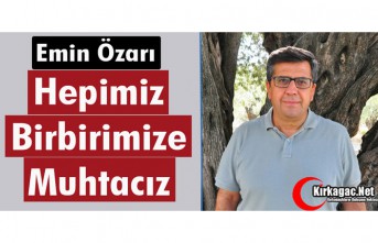 ÖZARI “HEPİMİZ BİRBİRİMİZE MUHTACIZ”