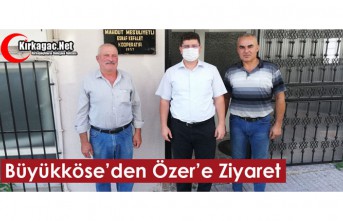 BÜYÜKKÖSE’DEN ÖZER’E ZİYARET