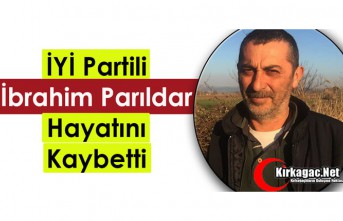 İYİ PARTİLİ İBRAHİM PARILDAR VEFAT ETTİ