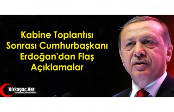 Kabine Toplantısı Sonrası Cumhurbaşkanı Erdoğan'dan Flaş Açıklamalar