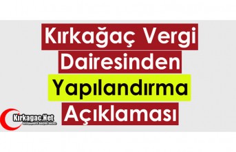 KIRKAĞAÇ VERGİ DAİRESİNDEN "YAPILANDIRMA" AÇIKLAMASI