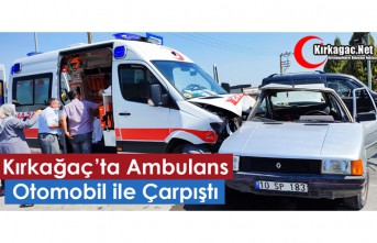 KIRKAĞAÇ’TA AMBULANS OTOMOBİL İLE ÇARPIŞTI