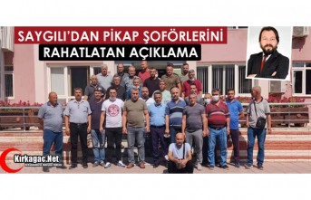 SAYGILI’DAN PİKAP ŞOFÖRLERİNİ RAHATLATAN AÇIKLAMA