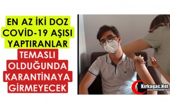 EN AZ İKİ DOZ COVİD-19 AŞISI YAPTIRANLAR KARANTİNAYA GİRMEYECEK